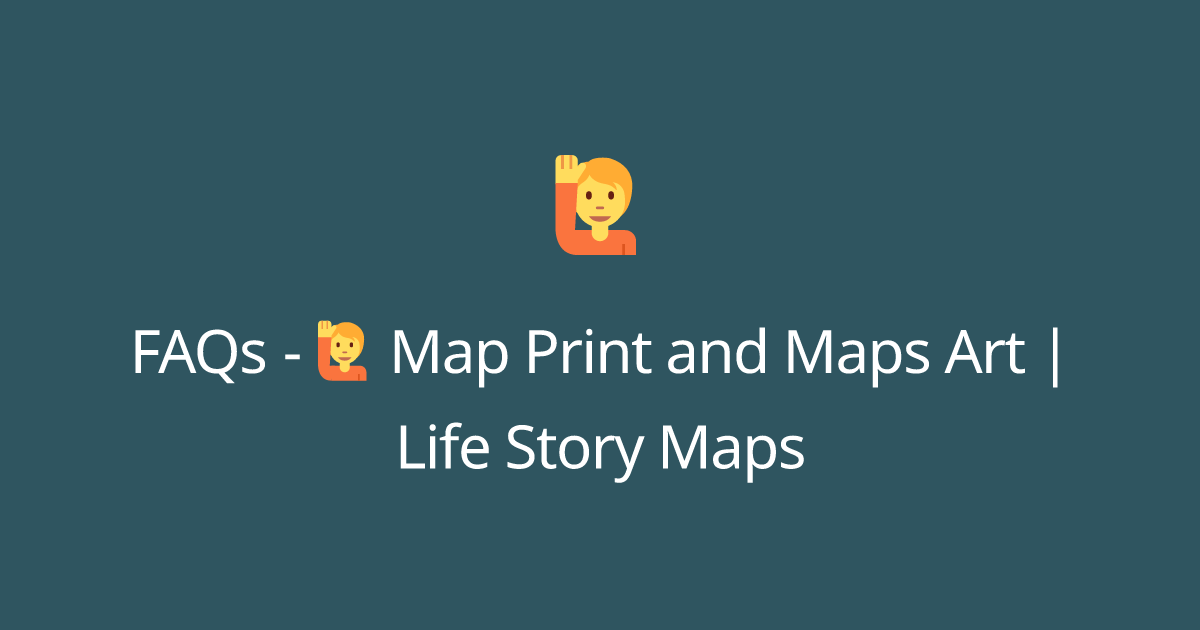 faqs-map-print-and-maps-art-life-story-maps